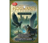 Hogwarts Legacy Complete Game Guide : Walkthrough, Spells, Beasts, Quests, Secrets, Talent Builds, House Choices & 100% Completion