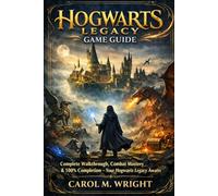Hogwarts Legacy Game Guide: Complete Walkthrough, Combat Mastery & 100% Completion - Your Hogwarts Legacy Awaits