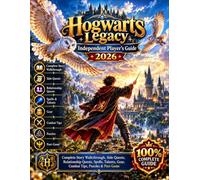 Hogwarts Legacy Independent Player’s Guide 2026: Complete Story Walkthrough, Side Quests, Relationship Quests, Spells, Talents, Gear, Combat Tips, Puzzles & Post-Game