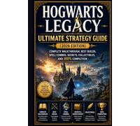 Hogwarts Legacy Ultimate Strategy Guide (2026 Edition): Complete Walkthrough, Best Builds, Spell Combos, Secrets, Collectibles, and 100% Completion