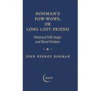 Hohman's Pow-Wows; or Long Lost Friend: Historical Folk Magic and Rural Wisdom