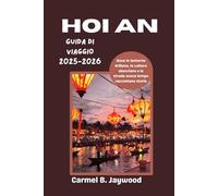 HOI AN GUIDA DI VIAGGIO 2025-2026: Dove le lanterne brillano, le culture sbocciano e le strade senza tempo raccontano storie
