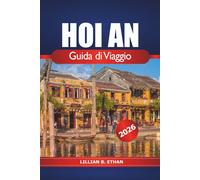 Hoi An Guida di Viaggio 2026: Alla scoperta dell'antico fascino del Vietnam, cose da fare, attrazioni principali, tesori nascosti, cucina locale e cultura in Asia