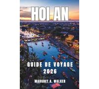 Hoi an Guide de voyage 2026: Explorer les rues anciennes, les temples, les festivals de lanternes, les marchés de nuit traditionnels, l'architecture ... et la vie riverane dans le centre du Vietnam