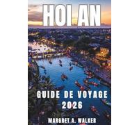 Hoi an Guide de voyage 2026: Explorer les rues anciennes, les temples, les festivals de lanternes, les marchés de nuit traditionnels, l'architecture ... et la vie riverane dans le centre du Vietnam