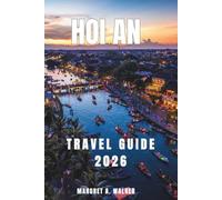 Hoi an Travel guide 2026: Exploring Ancient Streets, Temples, Lantern Festivals, Traditional Night Markets, Historic Architecture, and Riverside Life in Central Vietnam