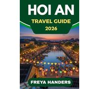 HOI AN TRAVEL GUIDE 2026: Lantern-Lit Streets, Tailor Shops, and Vietnam’s Cultural Jewel