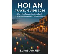 Hoi An Travel Guide 2026: Where Time Rests and Lanterns Speak - A Human Guide to Vietnam’s Most Soulful Town