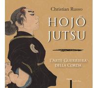 Hojojutsu. L'arte guerriera della corda - 2015 - Yoshin Ryu