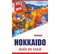 HOKKAIDO GUÍA DE VIAJE 2026: Los mejores destinos, sitios culturales, gastronomía local, itinerarios y consejos prácticos para el norte de Japón