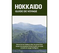 HOKKAIDO GUIDE DE VOYAGE: Découvrez les meilleurs sites, les points forts locaux, les sensations fortes en plein air et des conseils de voyage intelligents