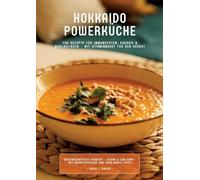 Hokkaido Powerküche: 100 Rezepte für Immunsystem, Energie & Wohlbefinden - Mit Vitaminboost für den Herbst (Wissenschaftlich fundiert ¿ Vegan & Low-Carb ¿ Mit Nährstoffguide und Zero-Waste-Tipps)