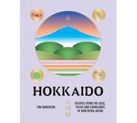 Hokkaido: Recipes from the Seas, Fields and Farmlands of Northern Japan