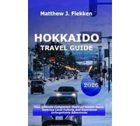 Hokkaido Travel Guide 2026: Your Ultimate Companion: Discover Hidden Gems, Embrace Local Culture, and Experience Unforgettable Adventures