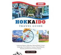 Hokkaido Travel Guide: Exploring Sapporo, Hakodate, National Parks, Unique Landscapes, Local Markets, Cuisines, Natural Beauty, Festivals and Itineraries for Every Season