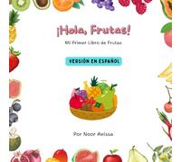 ¡Hola, Frutas! Mi Primer Libro de Frutas (Versión en Español) (Learn About Fruits the Fun Way: With Bright Pictures, Simple Facts, Health Benefits Toddlers Can Understand, and Bonus Activities)