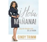 Hola mañana / Hello Tomorrow: El poder transformador de la visión: El Poder Transformador De La Visión/ the Transformational Power of Vision