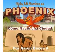 Hola, Mi Nombre es Phoenix: Cómo Nació una Ciudad