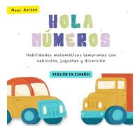 ¡Hola, Números! Habilidades matemáticas tempranas con vehículos, juguetes y diversión (Versión en Español) (Learn About Numbers the Fun Way: With Bright Pictures, Simple Facts, and Bonus Activities)