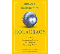 Holacracy: The New Management System for a Rapidly Changing World