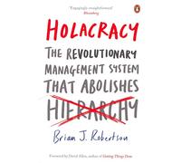 Holacracy: The Revolutionary Management System that Abolishes Hierarchy