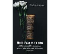 Hold Fast the Faith: A Devotional Commentary on the Westminster Confession: (Sec