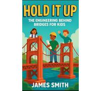 Hold It Up: The Engineering Behind Bridges For Kids