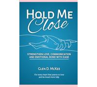 HOLD ME CLOSE: Strengthen Love, Communication and Emotional Bond with Ease