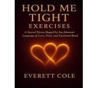 Hold Me Tight Exercises: A Sacred Haven Shaped by Sue Johnson’s Language of Love, Trust, and Emotional Bond