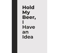Hold My Beer, I Have an Idea | Funny Drinking Notebook for Party Lovers and Questionable Geniuses: A hilarious party notebook for bad ideas, big plans, and bold creativity.