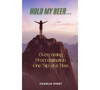 Hold My Beer: Overcoming Procrastination - One Sip at a Time.