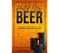 Hold My Beer: The Unofficial Manual to Understanding Males