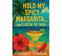Hold my Spicy Margarita...and Listen to This!: Real Stories for Women Who’ve Been Through It, Laughed Anyway, and Still Show Up Fabulous one Spicy Sip at a Time