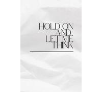 HOLD ON AND LET ME THINK: blank notebook for leaders, bosses, co-workers, students, family, friends... (6x9 inch - 111 pages)