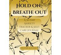 Hold On, Breathe Out: A 30-Day Anxiety Tracker & Self-Care Journal