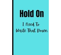 Hold On, I Need To Write That Down: Funny Note Taking Journal for Forgetful Individuals