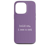 Hold On, I See a Cat. Women Sarcastic Humorous Saying Print Custodia per iPhone 13 Pro