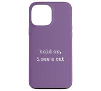 Hold On, I See a Cat. Women Sarcastic Humorous Saying Print Custodia per iPhone 13 Pro Max