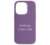 Hold On, I See a Cat. Women Sarcastic Humorous Saying Print Custodia per iPhone 14 Pro