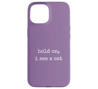 Hold On, I See a Cat. Women Sarcastic Humorous Saying Print Custodia per iPhone 15