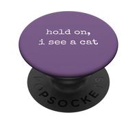 Hold On, I See a Cat. Women Sarcastic Humorous Saying Print PopSockets PopGrip Adesivo