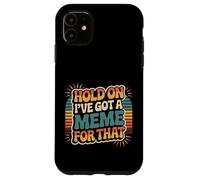 Hold On I've Got A Meme For That Internet Social Laugh - Custodia per iPhone 11