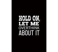 Hold On, Let Me Overthink about It: funny notebooks for adults