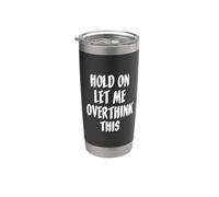 Hold On Let Me Overthink Questo divertente regalo Bicchiere termico in acciaio inox doppia parete
