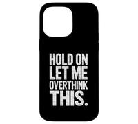 Hold On Let Me Overthink This - Humorous Overthinker Quote Custodia per iPhone 14 Pro Max