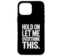 Hold On Let Me Overthink This - Humorous Overthinker Quote Custodia per iPhone 16 Pro Max