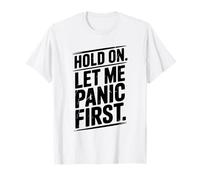 Hold On Let Me Panic First Funny Stress Relief Citazione Maglietta