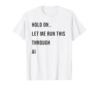 Hold On Let Me Run This Through AI Funny Tech Citazione Maglietta