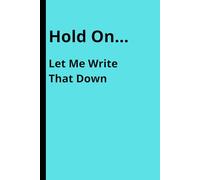 Hold On… Let Me Write That Down: A Funny Notebook for All the Things You’ll Definitely Forget