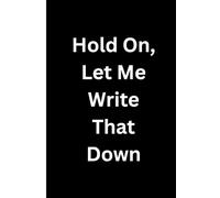 Hold On, Let Me Write That Down: Funny gift Notebook Journal for Friends and family